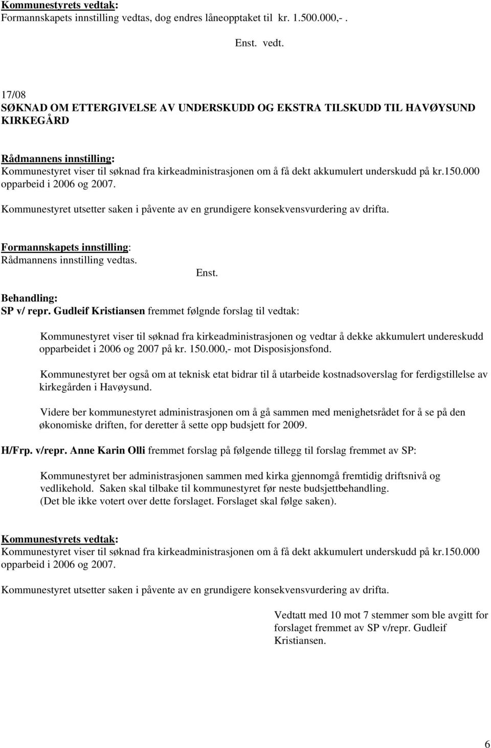 000 opparbeid i 2006 og 2007. Kommunestyret utsetter saken i påvente av en grundigere konsekvensvurdering av drifta. SP v/ repr.