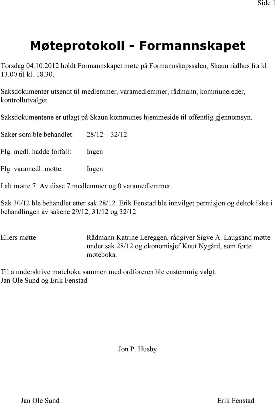 Saker som ble behandlet: 28/12 32/12 Flg. medl. hadde forfall: Flg. varamedl. møtte: Ingen Ingen I alt møtte 7. Av disse 7 medlemmer og 0 varamedlemmer. Sak 30/12 ble behandlet etter sak 28/12.