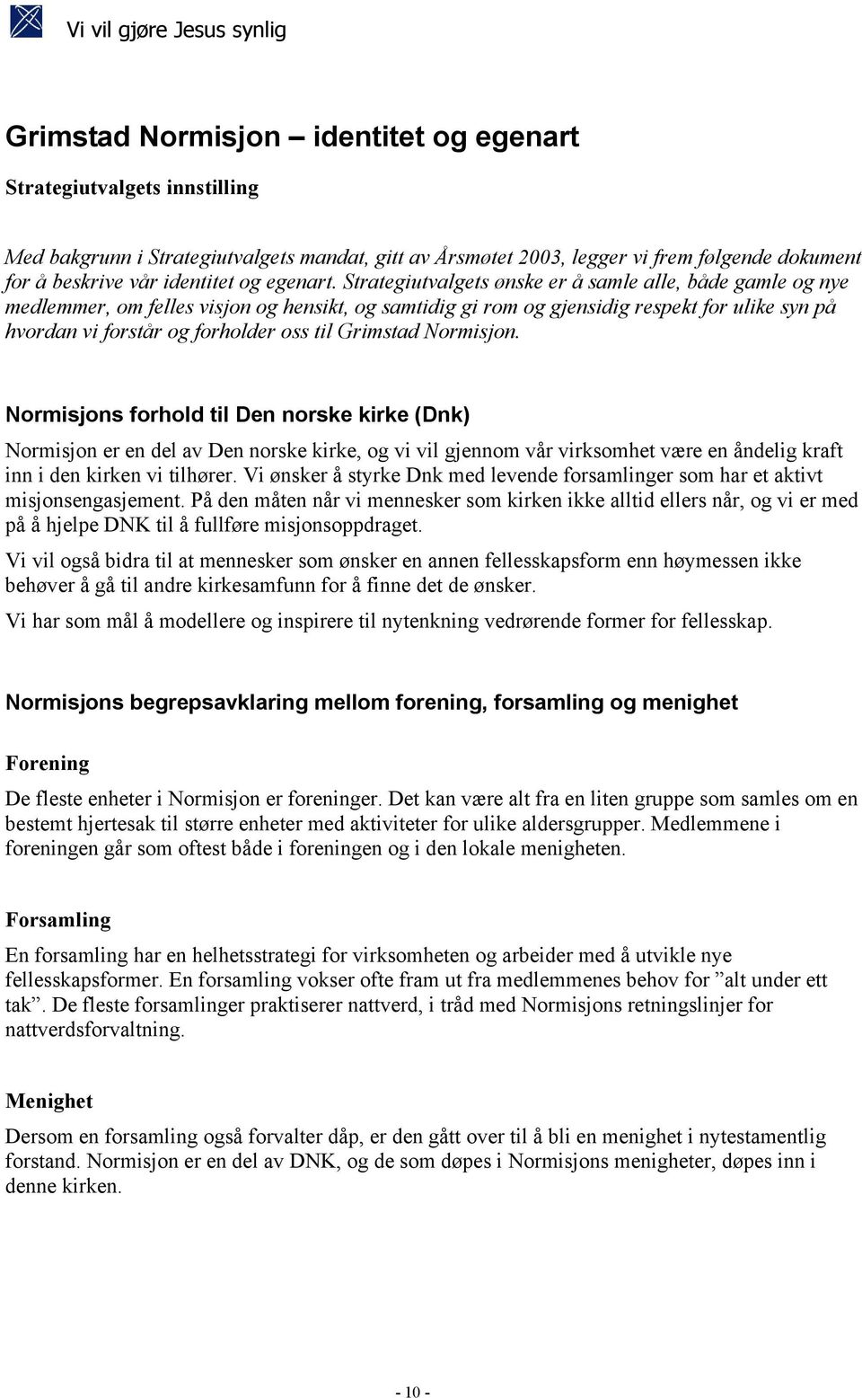 Strategiutvalgets ønske er å samle alle, både gamle og nye medlemmer, om felles visjon og hensikt, og samtidig gi rom og gjensidig respekt for ulike syn på hvordan vi forstår og forholder oss til