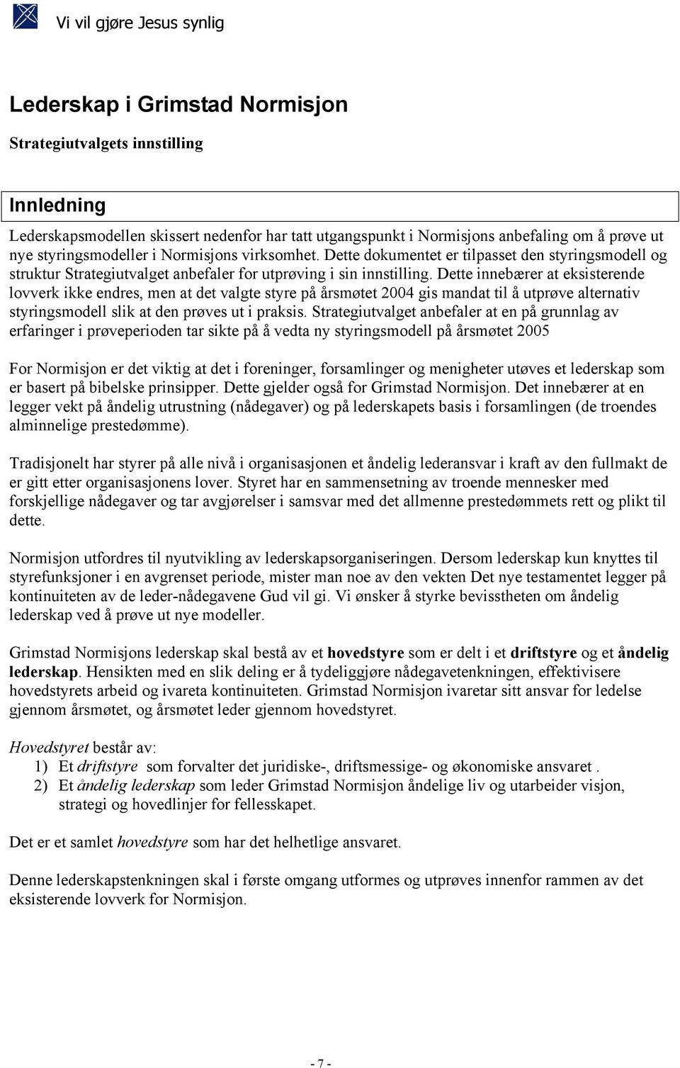 Dette innebærer at eksisterende lovverk ikke endres, men at det valgte styre på årsmøtet 2004 gis mandat til å utprøve alternativ styringsmodell slik at den prøves ut i praksis.