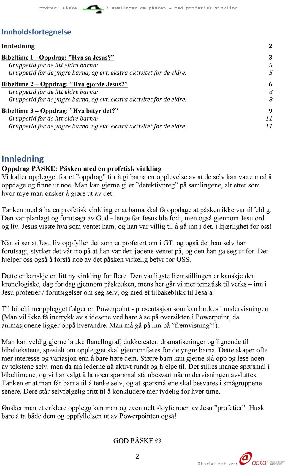 Man kan gjerne gi et detektivpreg på samlingene, alt etter som hvor mye man ønsker å gjøre ut av det. Tanken med å ha en profetisk vinkling er at barna skal få oppdage at påsken ikke var tilfeldig.