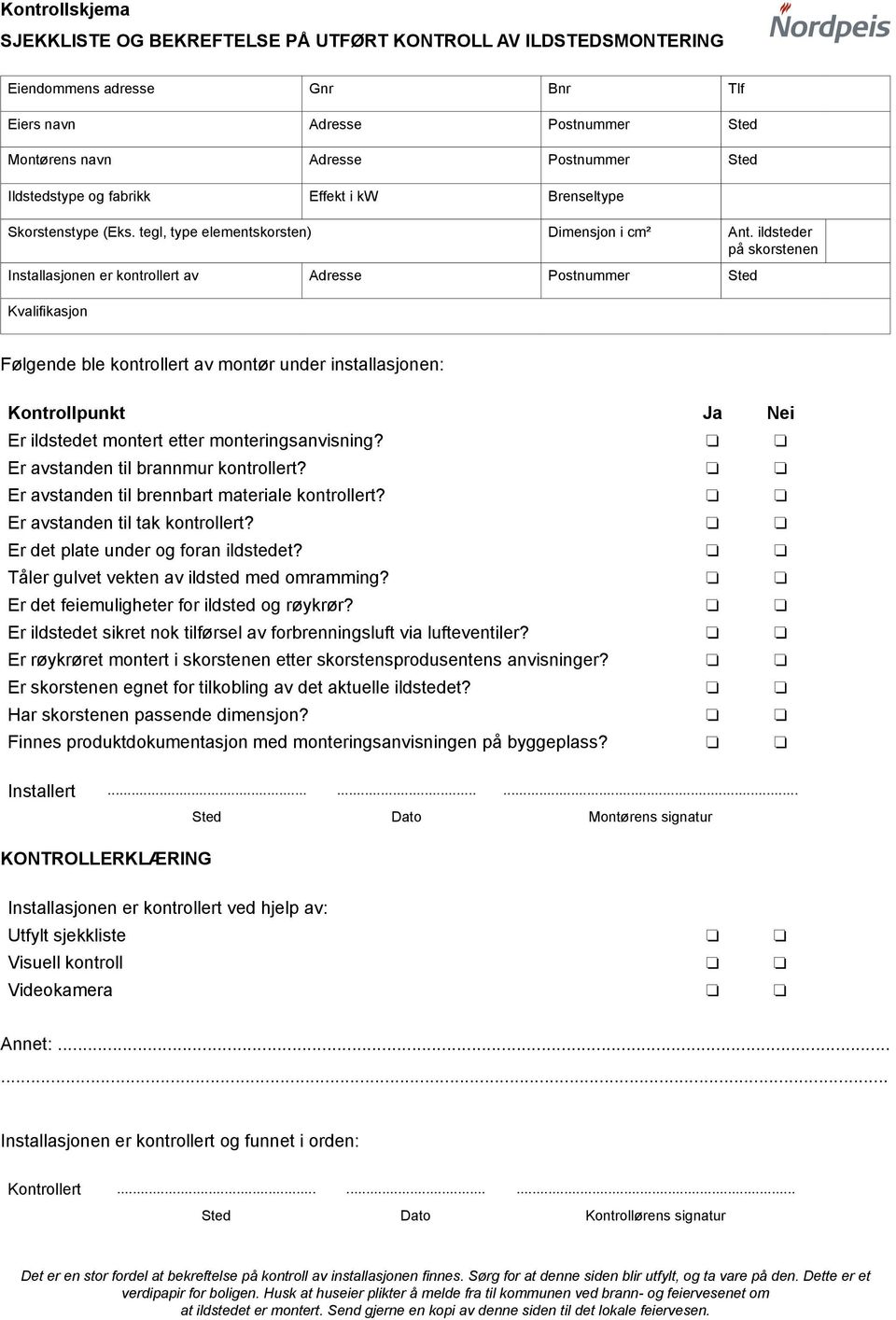 ildsteder på skorstenen Installasjonen er kontrollert av Adresse Postnummer Sted Kvalifikasjon Følgende ble kontrollert av montør under installasjonen: Kontrollpunkt Ja Nei Er ildstedet montert etter