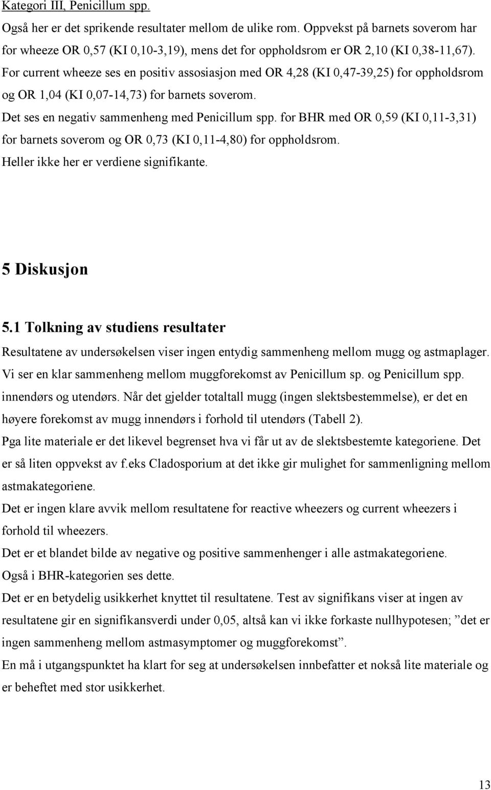 For current wheeze ses en positiv assosiasjon med OR 4,28 (KI 0,47-39,25) for oppholdsrom og OR 1,04 (KI 0,07-14,73) for barnets soverom. Det ses en negativ sammenheng med Penicillum spp.