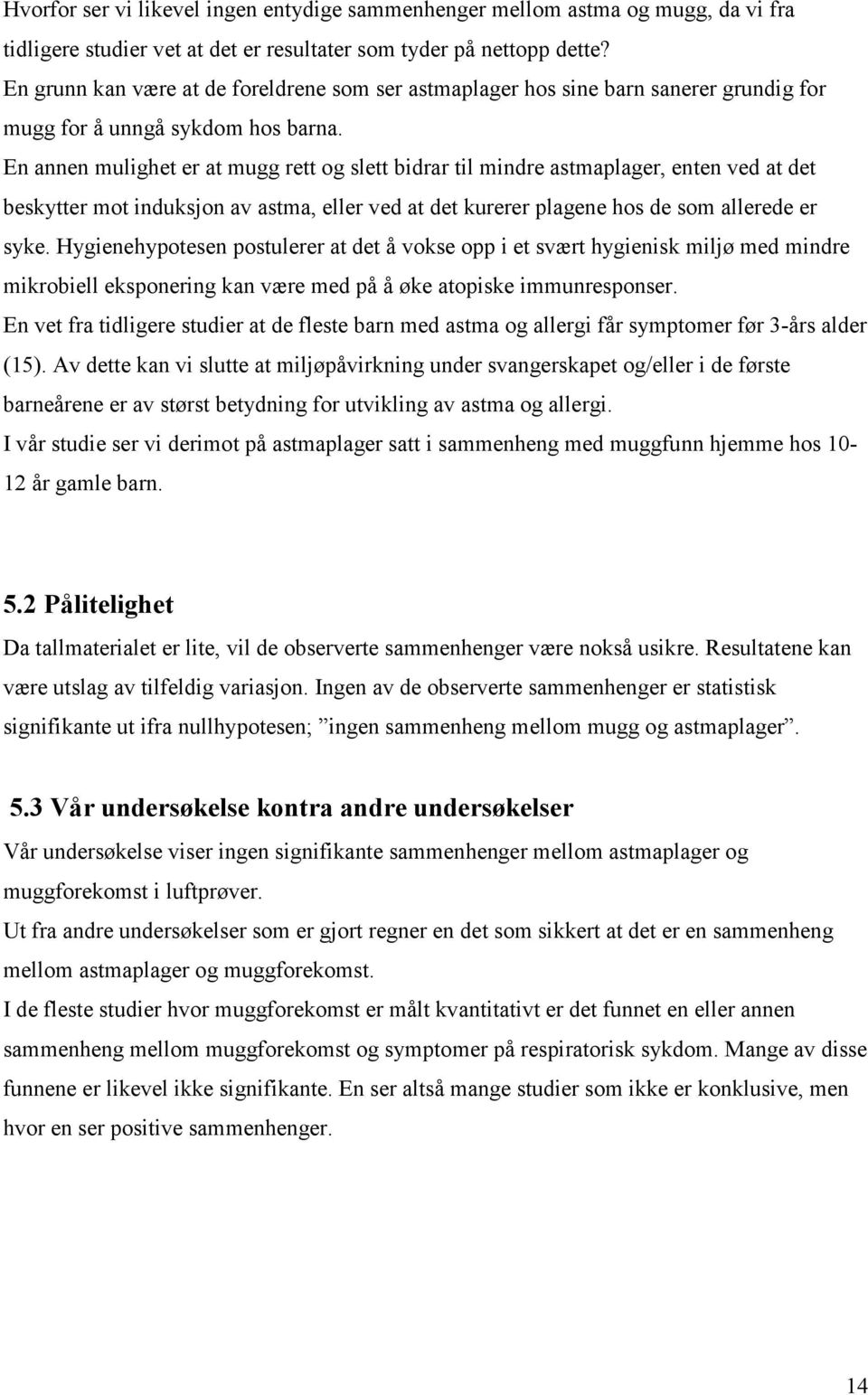 En annen mulighet er at mugg rett og slett bidrar til mindre astmaplager, enten ved at det beskytter mot induksjon av astma, eller ved at det kurerer plagene hos de som allerede er syke.