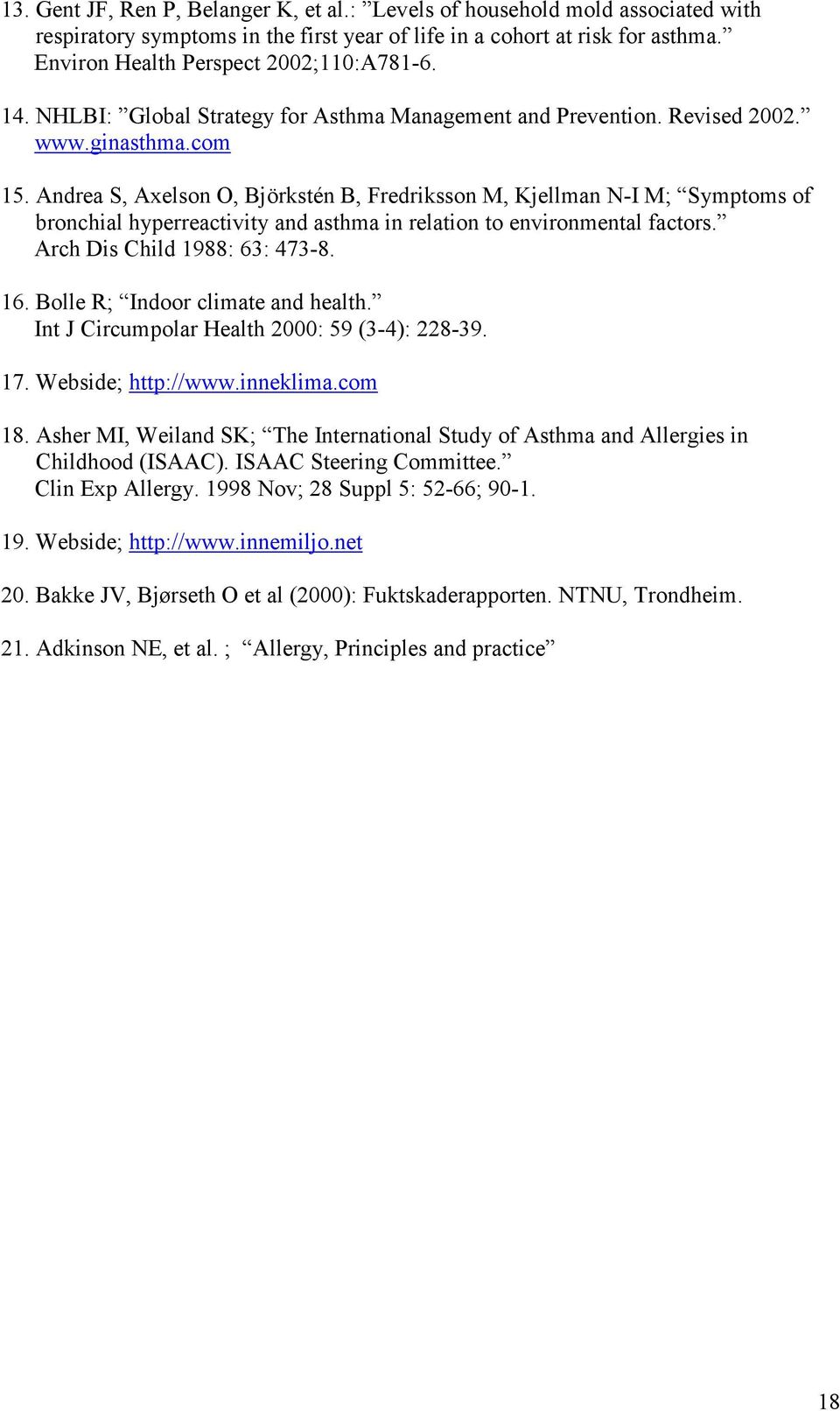 Andrea S, Axelson O, Björkstén B, Fredriksson M, Kjellman N-I M; Symptoms of bronchial hyperreactivity and asthma in relation to environmental factors. Arch Dis Child 1988: 63: 473-8. 16.