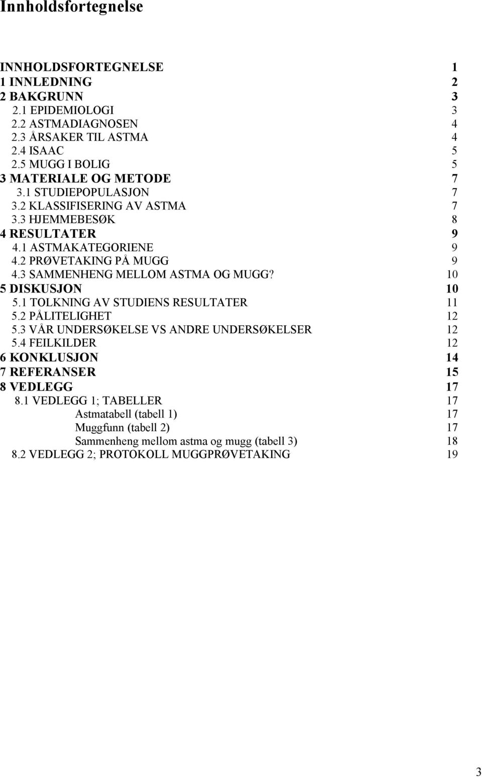 3 SAMMENHENG MELLOM ASTMA OG MUGG? 10 5 DISKUSJON 10 5.1 TOLKNING AV STUDIENS RESULTATER 11 5.2 PÅLITELIGHET 12 5.3 VÅR UNDERSØKELSE VS ANDRE UNDERSØKELSER 12 5.