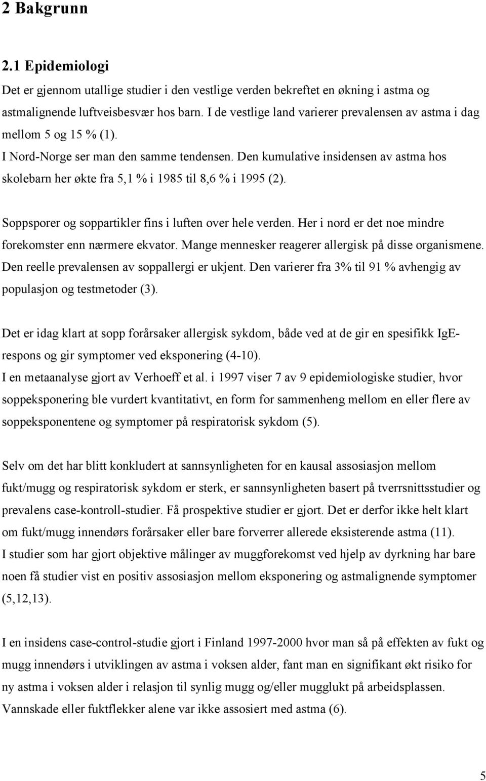 Den kumulative insidensen av astma hos skolebarn her økte fra 5,1 % i 1985 til 8,6 % i 1995 (2). Soppsporer og soppartikler fins i luften over hele verden.