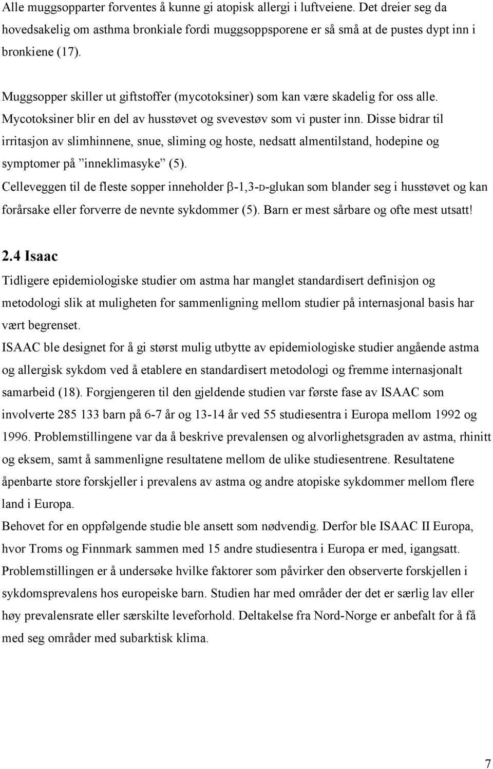 Disse bidrar til irritasjon av slimhinnene, snue, sliming og hoste, nedsatt almentilstand, hodepine og symptomer på inneklimasyke (5).