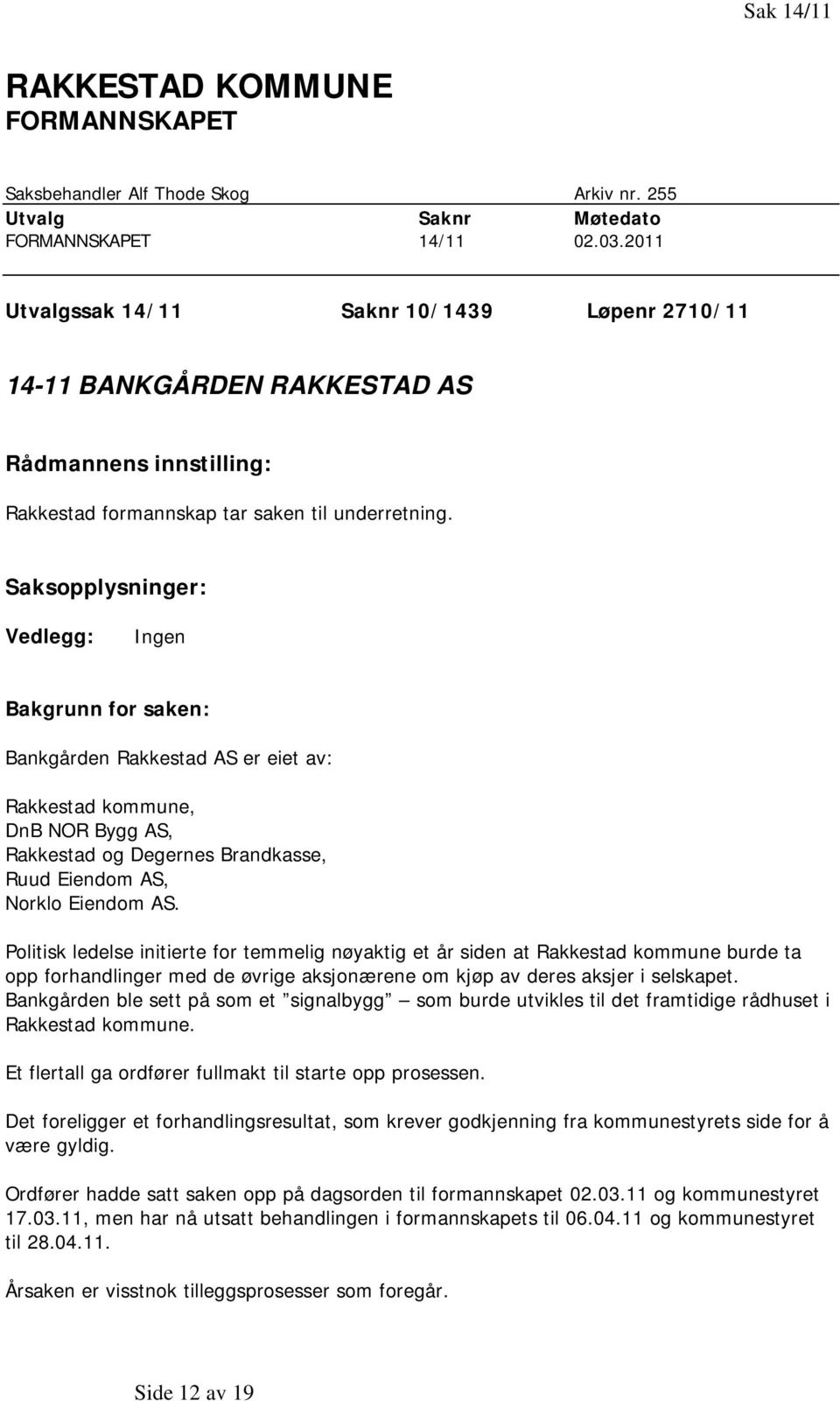 Saksopplysninger: Vedlegg: Ingen Bakgrunn for saken: Bankgården Rakkestad AS er eiet av: Rakkestad kommune, DnB NOR Bygg AS, Rakkestad og Degernes Brandkasse, Ruud Eiendom AS, Norklo Eiendom AS.