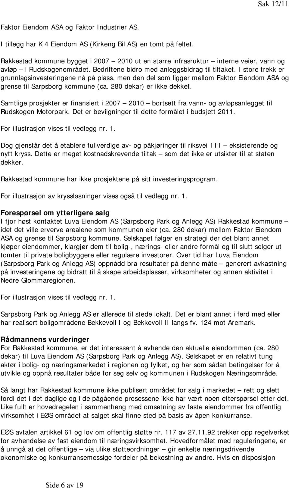 I store trekk er grunnlagsinvesteringene nå på plass, men den del som ligger mellom Faktor Eiendom ASA og grense til Sarpsborg kommune (ca. 280 dekar) er ikke dekket.