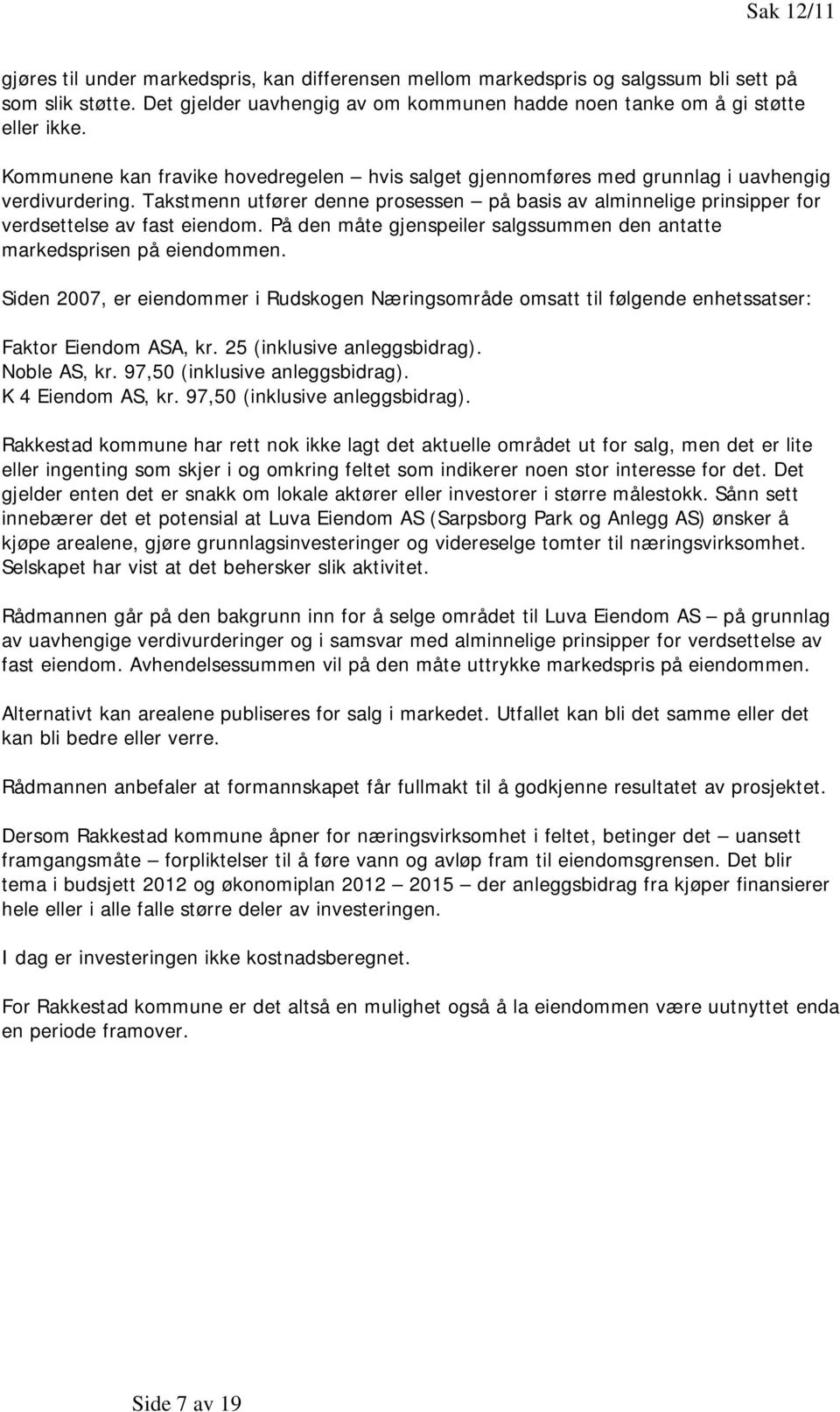 Takstmenn utfører denne prosessen på basis av alminnelige prinsipper for verdsettelse av fast eiendom. På den måte gjenspeiler salgssummen den antatte markedsprisen på eiendommen.