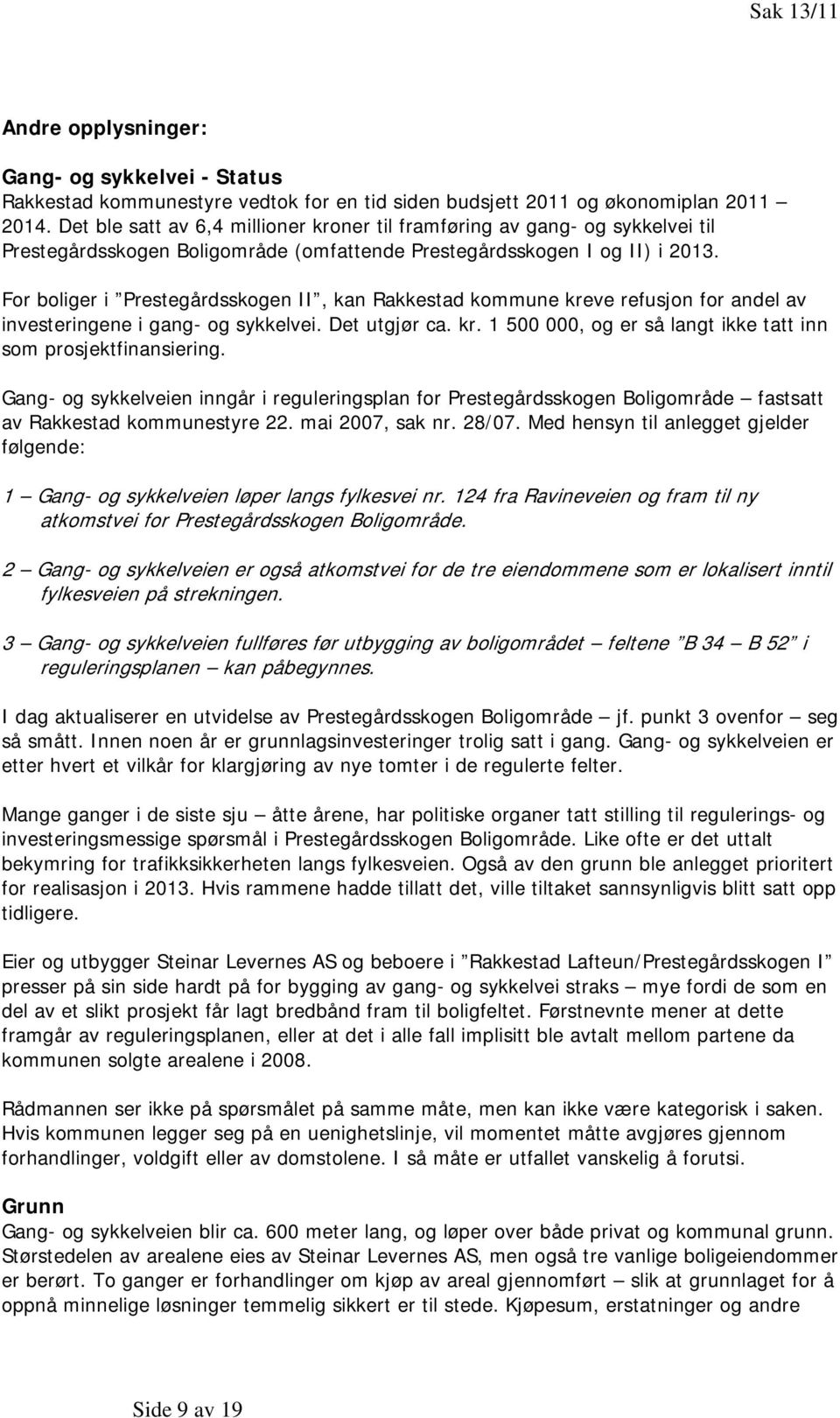 For boliger i Prestegårdsskogen II, kan Rakkestad kommune kreve refusjon for andel av investeringene i gang- og sykkelvei. Det utgjør ca. kr. 1 500 000, og er så langt ikke tatt inn som prosjektfinansiering.