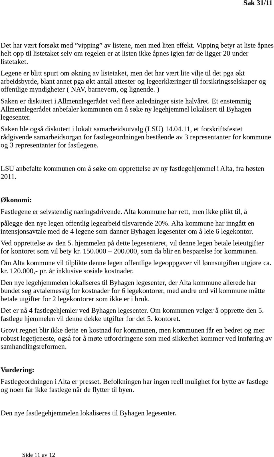 Legene er blitt spurt om økning av listetaket, men det har vært lite vilje til det pga økt arbeidsbyrde, blant annet pga økt antall attester og legeerklæringer til forsikringsselskaper og offentlige