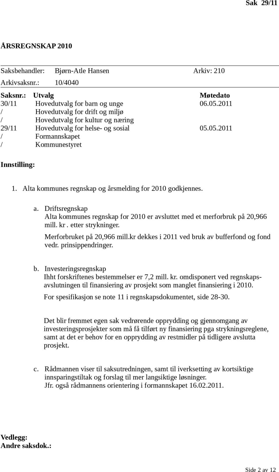 2011 05.05.2011 Innstilling: 1. Alta kommunes regnskap og årsmelding for 2010 godkjennes. a. Driftsregnskap Alta kommunes regnskap for 2010 er avsluttet med et merforbruk på 20,966 mill. kr.