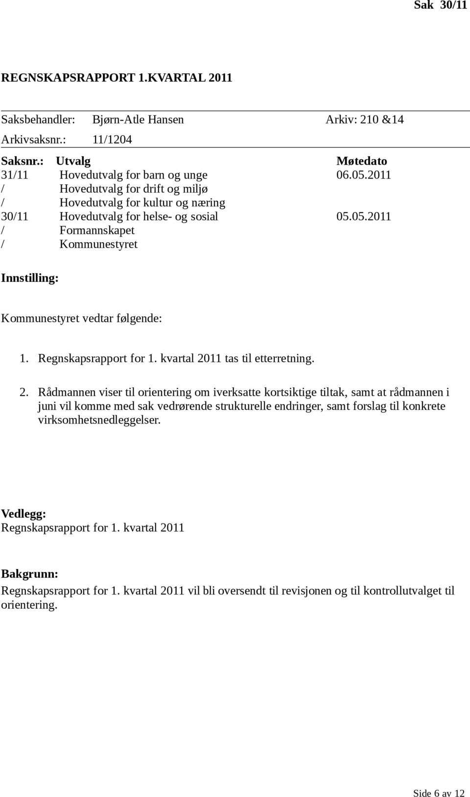 05.2011 05.05.2011 Innstilling: Kommunestyret vedtar følgende: 1. Regnskapsrapport for 1. kvartal 20