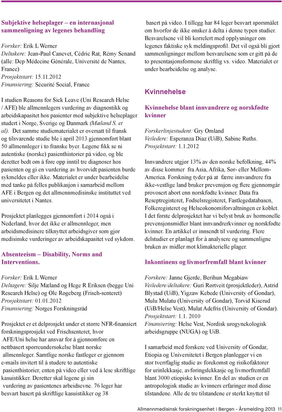 2012 Finansiering: Sécurité Social, France I studien Reasons for Sick Leave (Uni Research Helse / AFE) ble allmennlegers vurdering av diagnostikk og arbeidskapasitet hos pasienter med subjektive