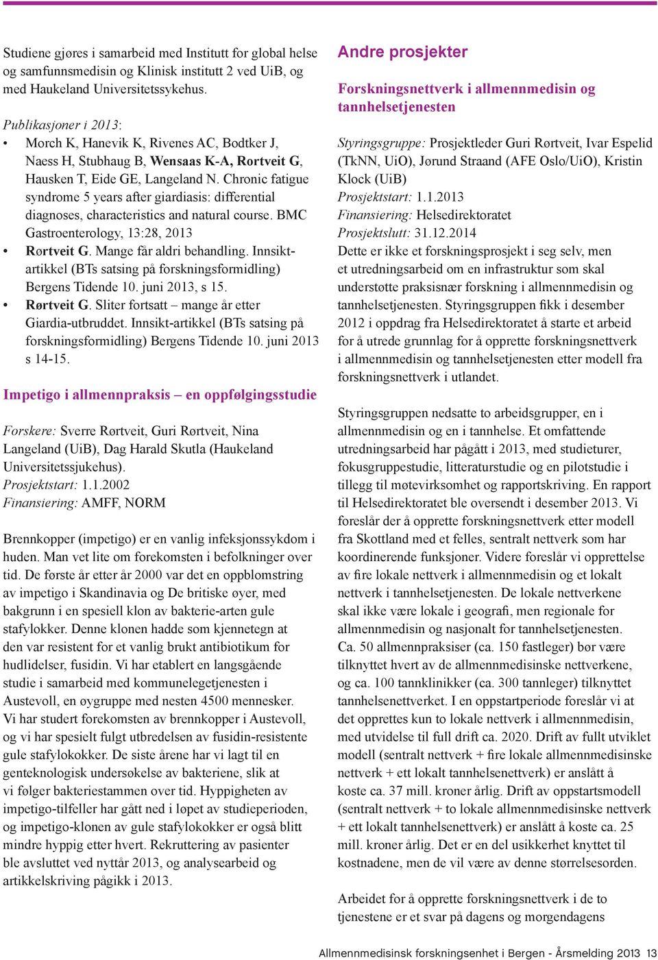 Chronic fatigue syndrome 5 years after giardiasis: differential diagnoses, characteristics and natural course. BMC Gastroenterology, 13:28, 2013 Rørtveit G. Mange får aldri behandling.