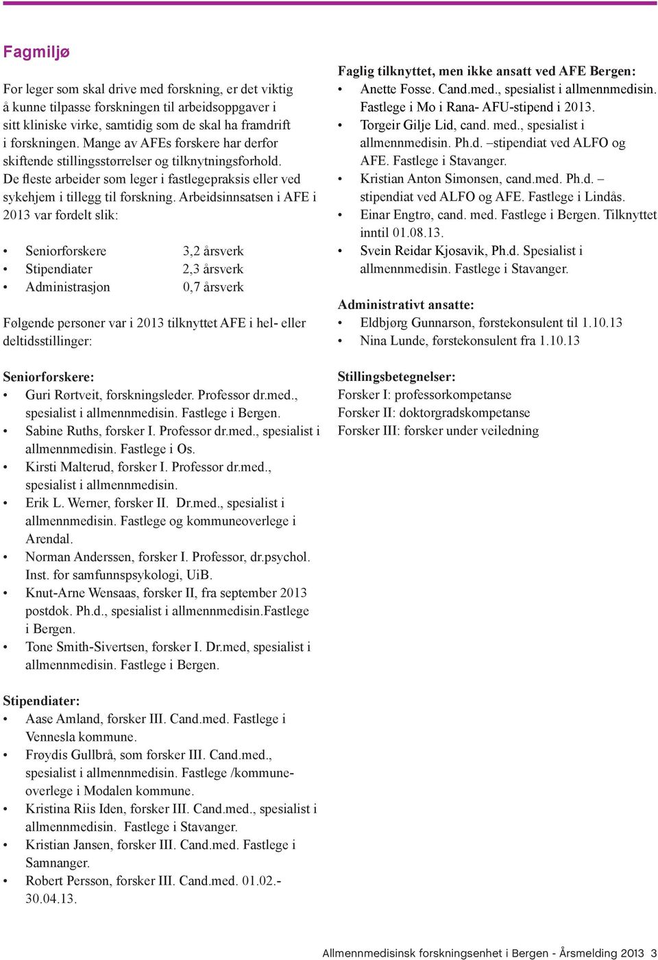 Arbeidsinnsatsen i AFE i 2013 var fordelt slik: Seniorforskere 3,2 årsverk Stipendiater 2,3 årsverk Administrasjon 0,7 årsverk Følgende personer var i 2013 tilknyttet AFE i hel- eller