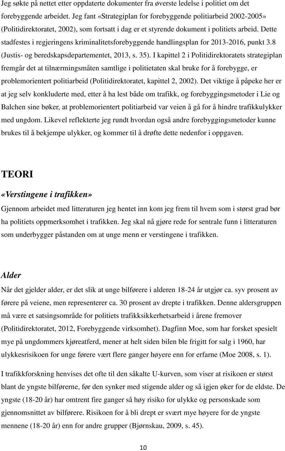 Dette stadfestes i regjeringens kriminalitetsforebyggende handlingsplan for 2013-2016, punkt 3.8 (Justis- og beredskapsdepartementet, 2013, s. 35).