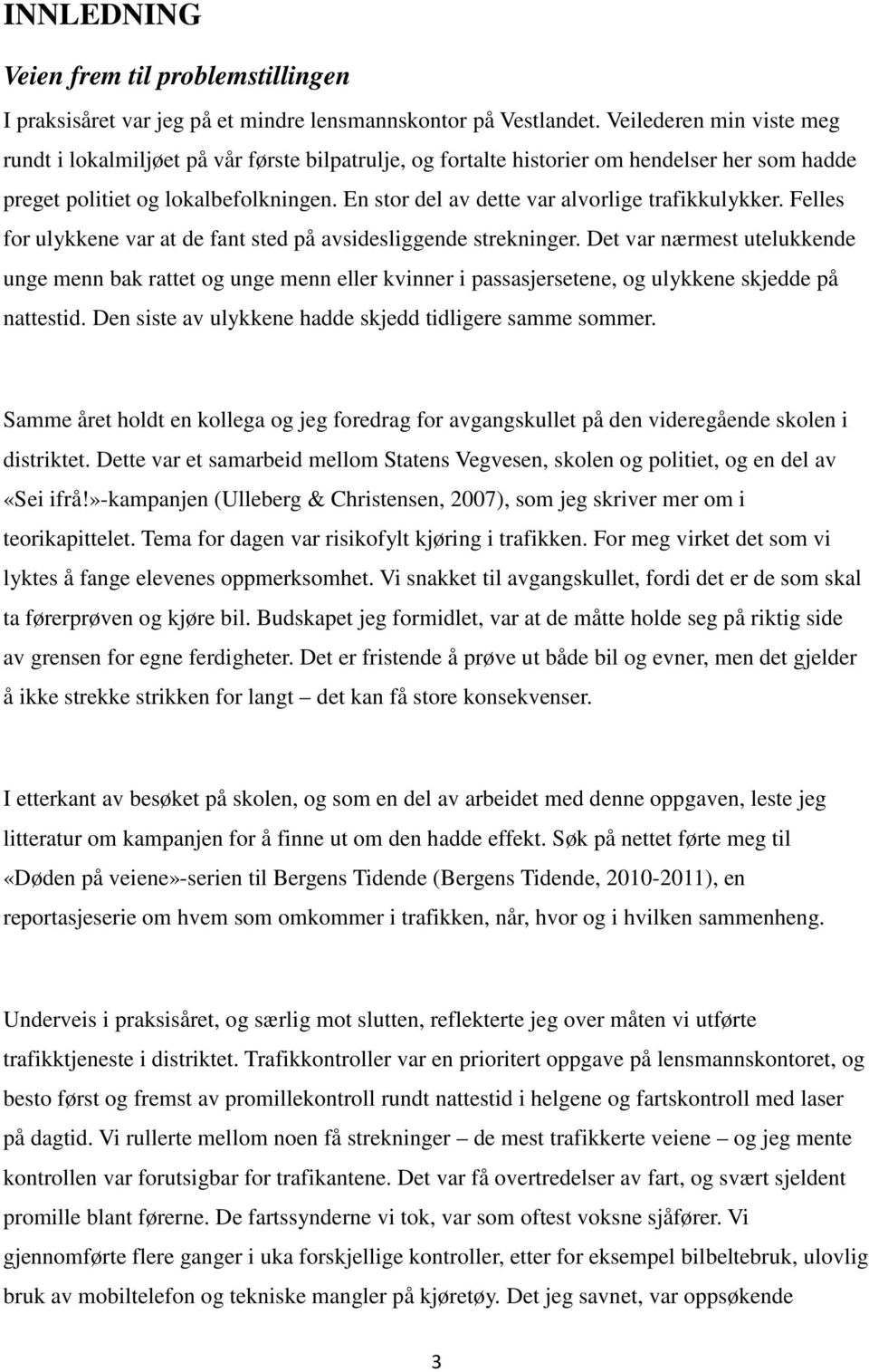 En stor del av dette var alvorlige trafikkulykker. Felles for ulykkene var at de fant sted på avsidesliggende strekninger.