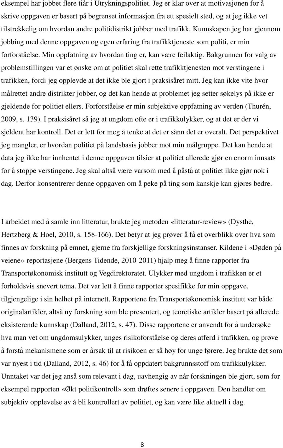 Kunnskapen jeg har gjennom jobbing med denne oppgaven og egen erfaring fra trafikktjeneste som politi, er min forforståelse. Min oppfatning av hvordan ting er, kan være feilaktig.