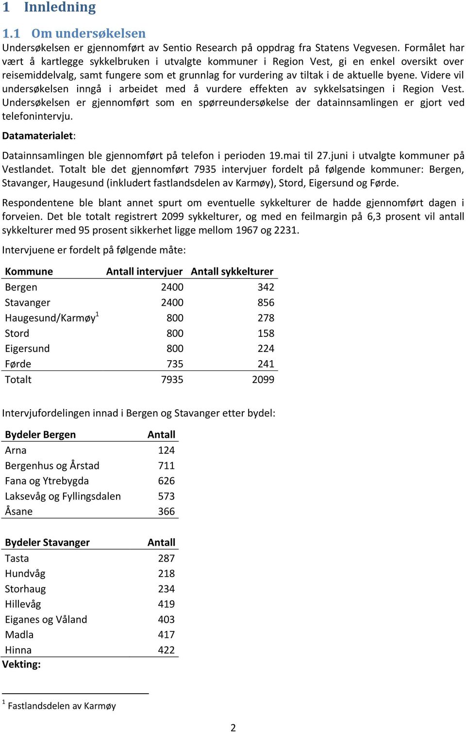 Videre vil undersøkelsen inngå i arbeidet med å vurdere effekten av sykkelsatsingen i Region Vest.