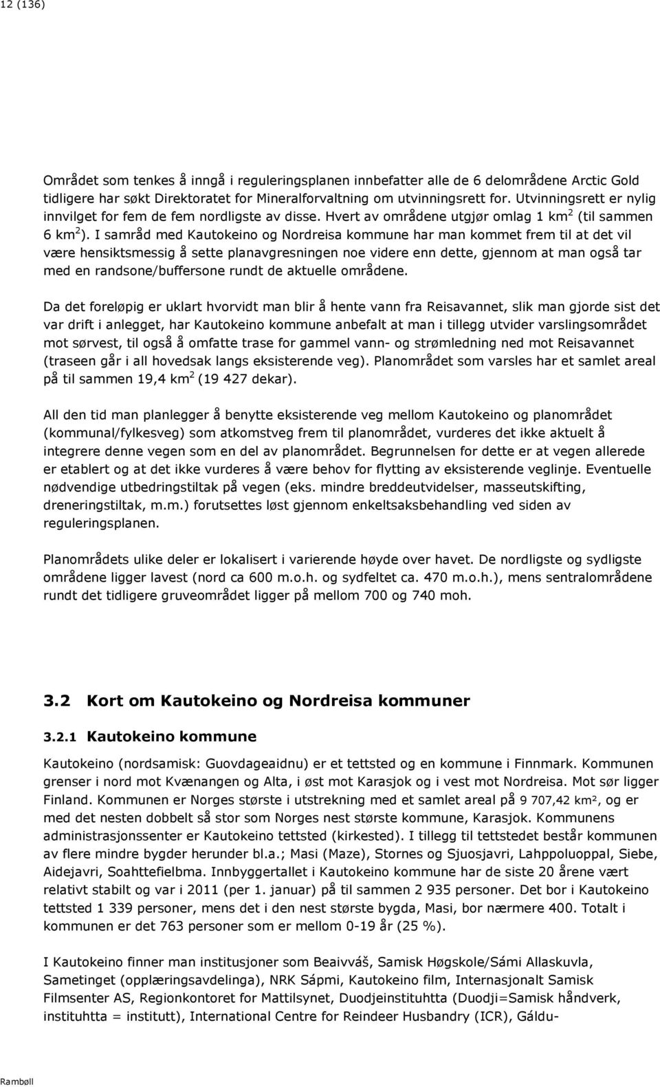 I samråd med Kautokeino og Nordreisa kommune har man kommet frem til at det vil være hensiktsmessig å sette planavgresningen noe videre enn dette, gjennom at man også tar med en randsone/buffersone