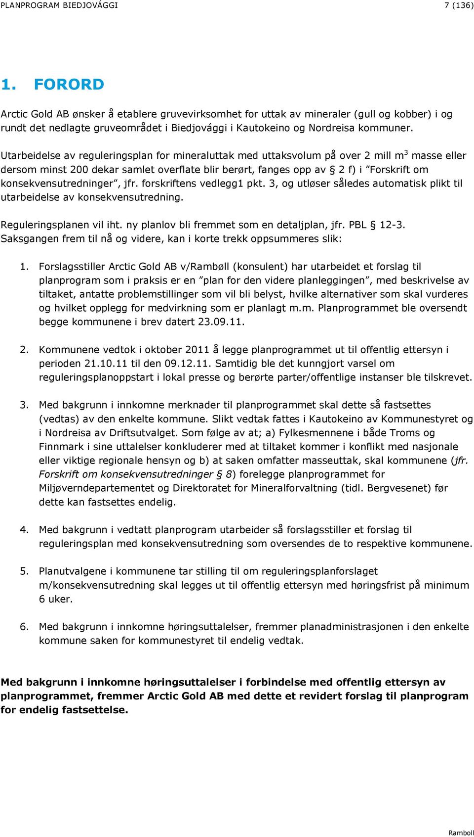 Utarbeidelse av reguleringsplan for mineraluttak med uttaksvolum på over 2 mill m 3 masse eller dersom minst 200 dekar samlet overflate blir berørt, fanges opp av 2 f) i Forskrift om