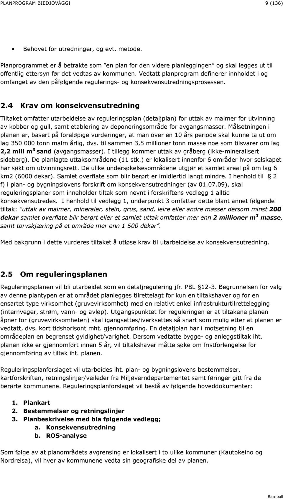 Vedtatt planprogram definerer innholdet i og omfanget av den påfølgende regulerings- og konsekvensutredningsprosessen. 2.