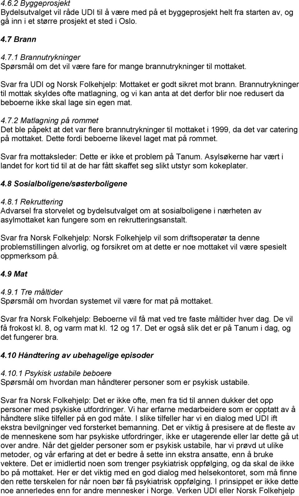 Brannutrykninger til mottak skyldes ofte matlagning, og vi kan anta at det derfor blir noe redusert da beboerne ikke skal lage sin egen mat. 4.7.