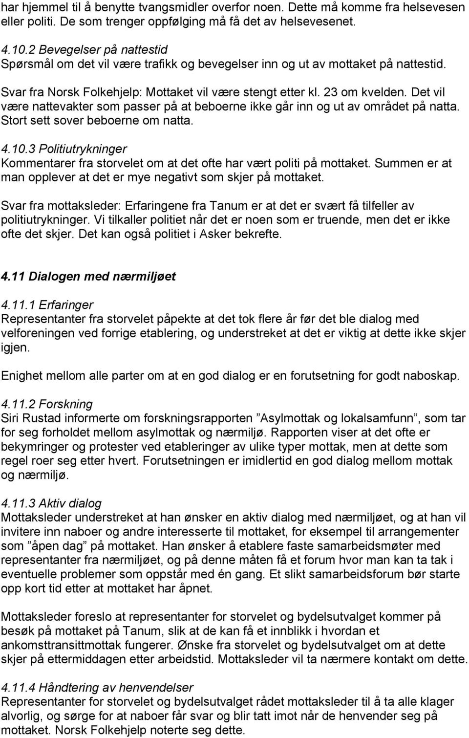 Det vil være nattevakter som passer på at beboerne ikke går inn og ut av området på natta. Stort sett sover beboerne om natta. 4.10.