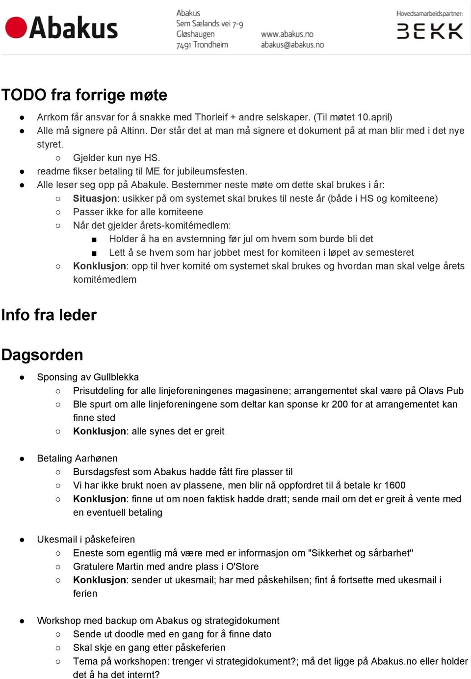 Bestemmer neste møte om dette skal brukes i år: Situasjon: usikker på om systemet skal brukes til neste år (både i HS og komiteene) Passer ikke for alle komiteene Når det gjelder årets komitémedlem: