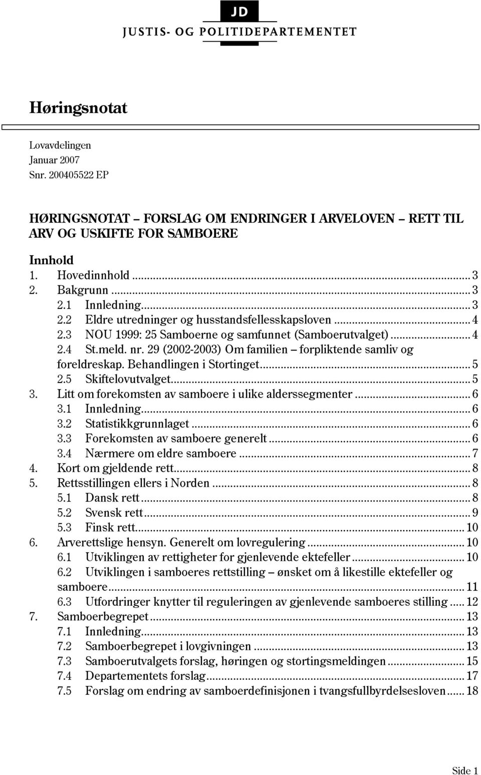 29 (2002-2003) Om familien forpliktende samliv og foreldreskap. Behandlingen i Stortinget... 5 2.5 Skiftelovutvalget... 5 3. Litt om forekomsten av samboere i ulike alderssegmenter... 6 3.