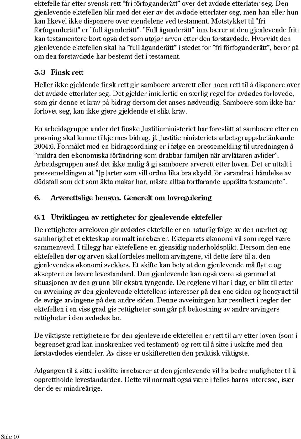 Motstykket til fri förfoganderätt er full äganderätt. Full äganderätt innebærer at den gjenlevende fritt kan testamentere bort også det som utgjør arven etter den førstavdøde.