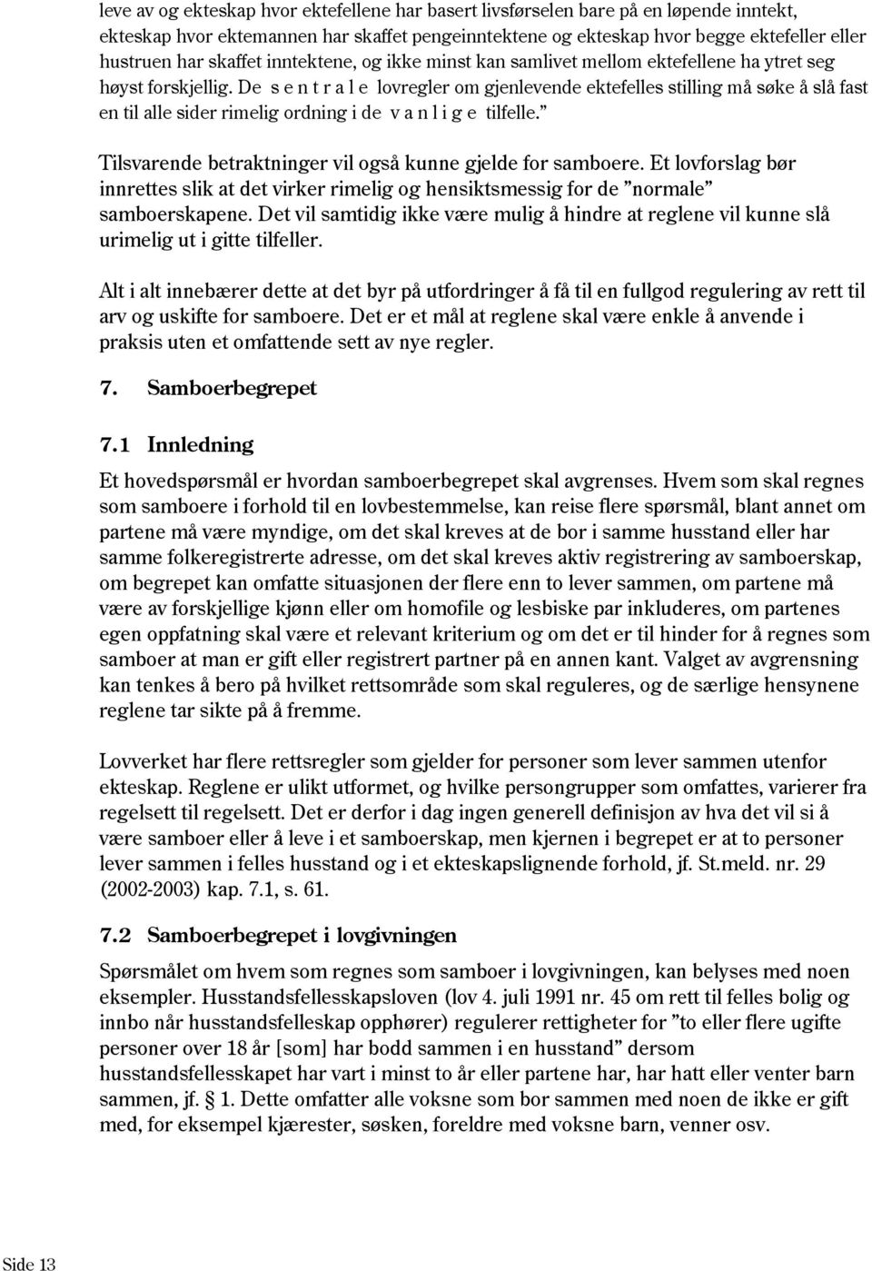 De s e n t r a l e lovregler om gjenlevende ektefelles stilling må søke å slå fast en til alle sider rimelig ordning i de v a n l i g e tilfelle.