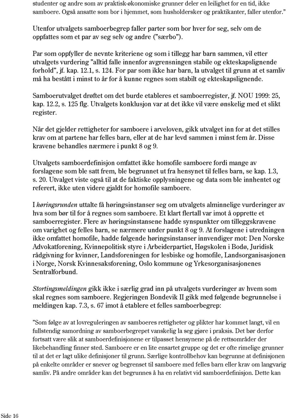 Par som oppfyller de nevnte kriteriene og som i tillegg har barn sammen, vil etter utvalgets vurdering alltid falle innenfor avgrensningen stabile og ekteskapslignende forhold, jf. kap. 12.1, s. 124.