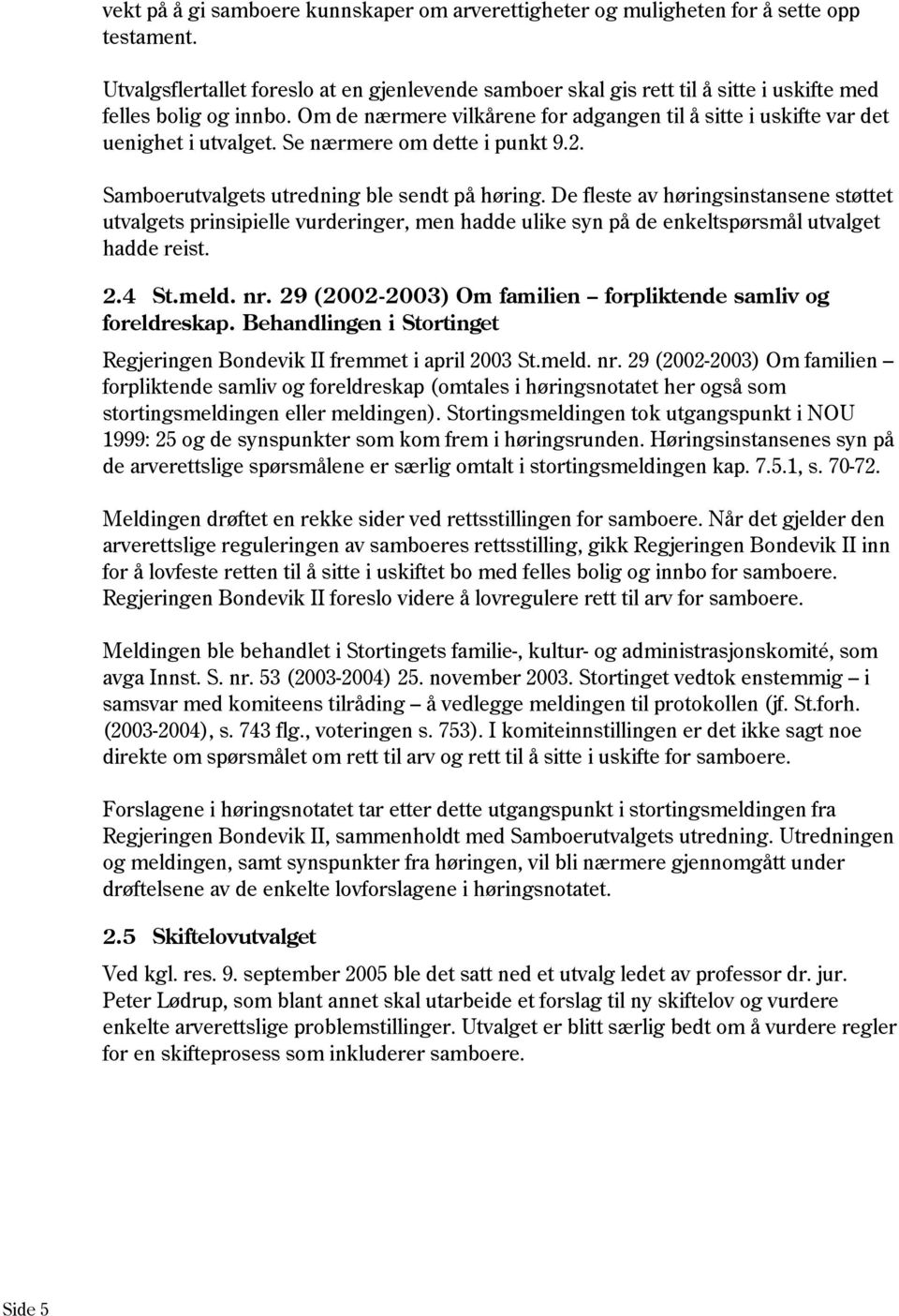 Om de nærmere vilkårene for adgangen til å sitte i uskifte var det uenighet i utvalget. Se nærmere om dette i punkt 9.2. Samboerutvalgets utredning ble sendt på høring.