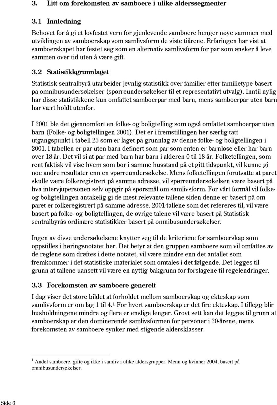 Erfaringen har vist at samboerskapet har festet seg som en alternativ samlivsform for par som ønsker å leve sammen over tid uten å være gift. 3.