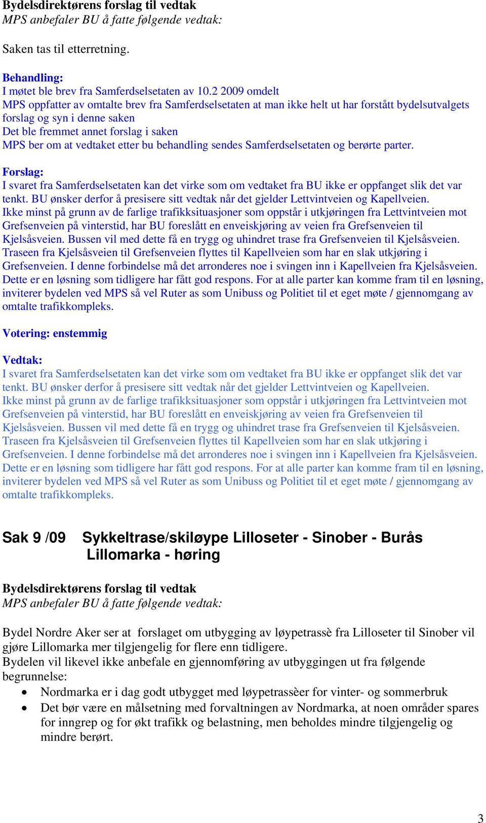 vedtaket etter bu behandling sendes Samferdselsetaten og berørte parter. I svaret fra Samferdselsetaten kan det virke som om vedtaket fra BU ikke er oppfanget slik det var tenkt.