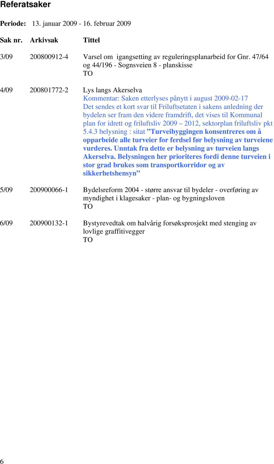 anledning der bydelen ser fram den videre framdrift, det vises til Kommunal plan for idrett og friluftsliv 2009 2012, sektorplan friluftsliv pkt 5.4.