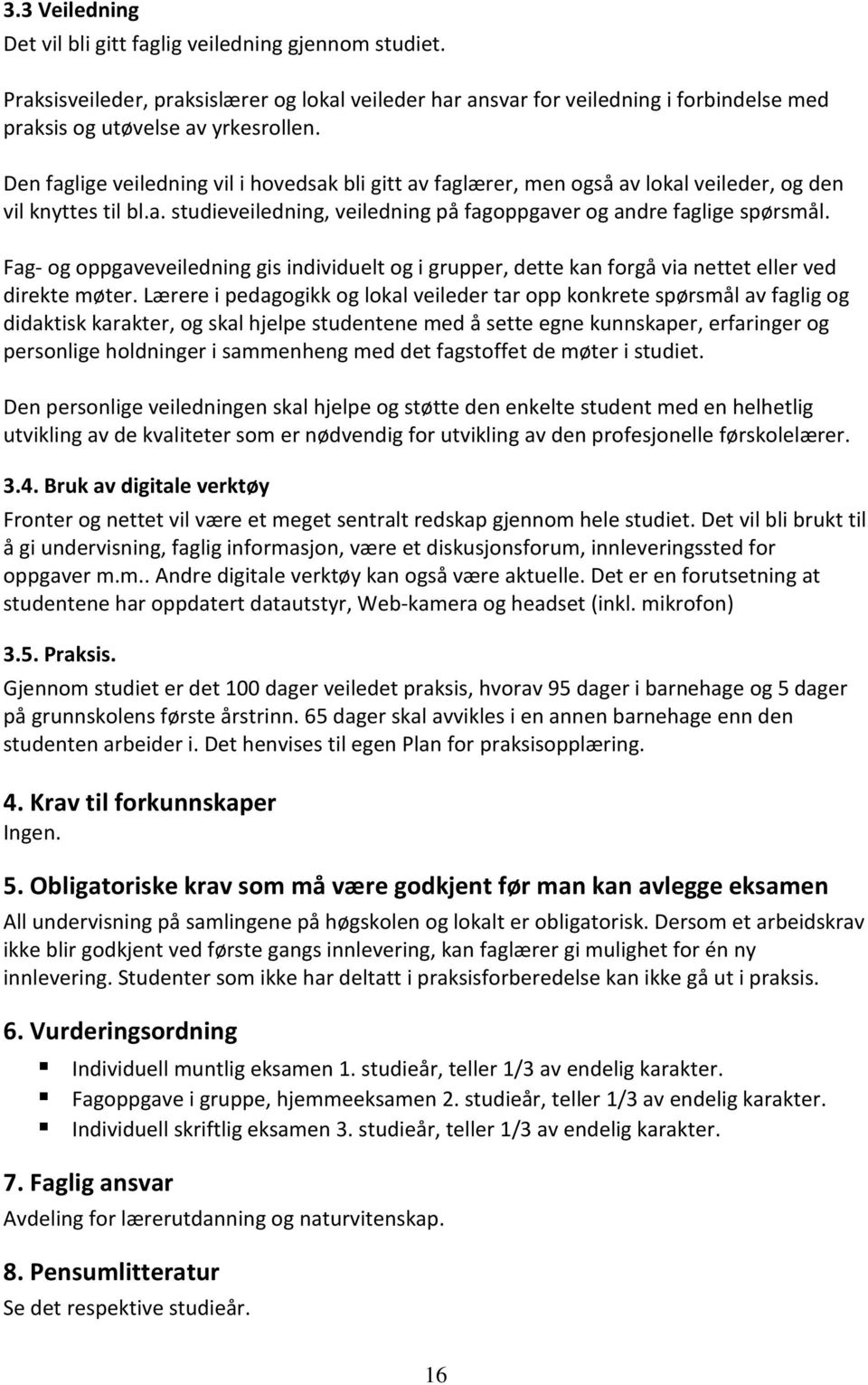 Fag- og oppgaveveiledning gis individuelt og i grupper, dette kan forgå via nettet eller ved direkte møter.