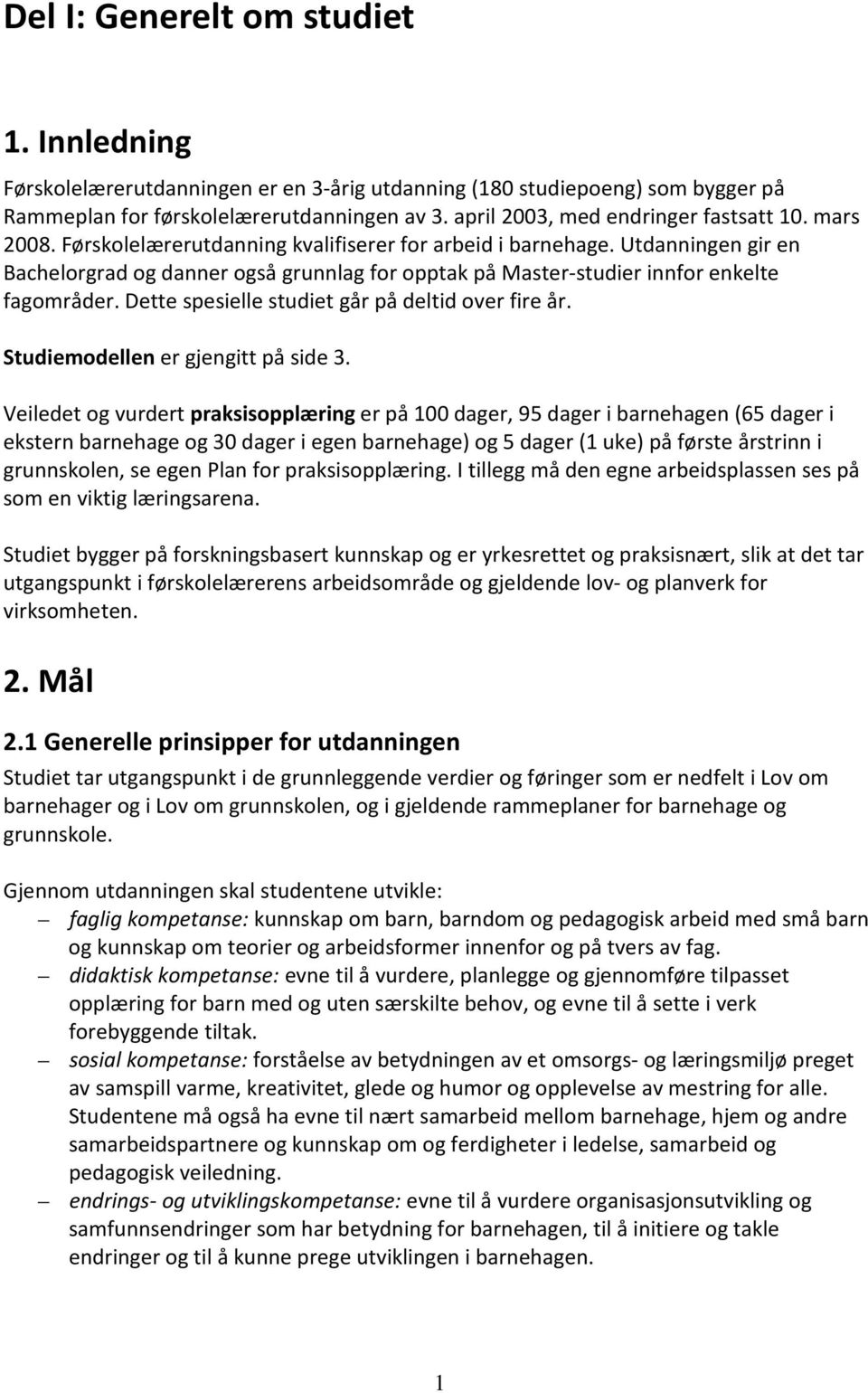 Utdanningen gir en Bachelorgrad og danner også grunnlag for opptak på Master-studier innfor enkelte fagområder. Dette spesielle studiet går på deltid over fire år.