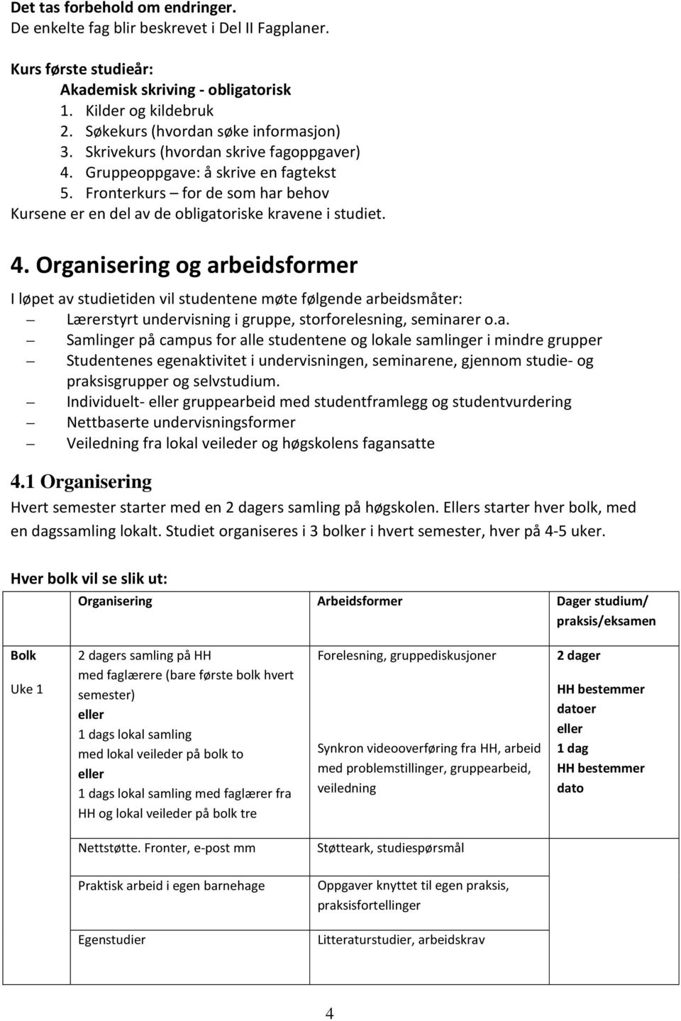 Fronterkurs for de som har behov Kursene er en del av de obligatoriske kravene i studiet. 4.