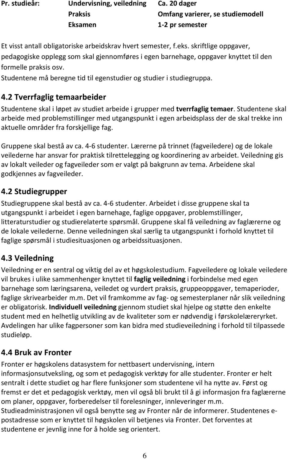 2 Tverrfaglig temaarbeider Studentene skal i løpet av studiet arbeide i grupper med tverrfaglig temaer.