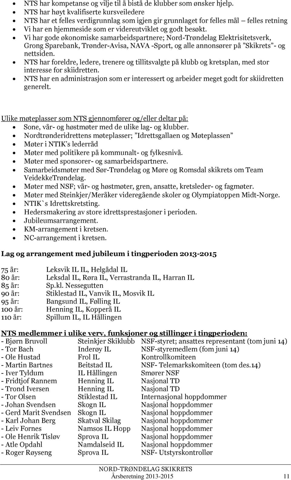 Vi har gode økonomiske samarbeidspartnere; Nord-Trøndelag Elektrisitetsverk, Grong Sparebank, Trønder-Avisa, NAVA -Sport, og alle annonsører på Skikrets - og nettsiden.