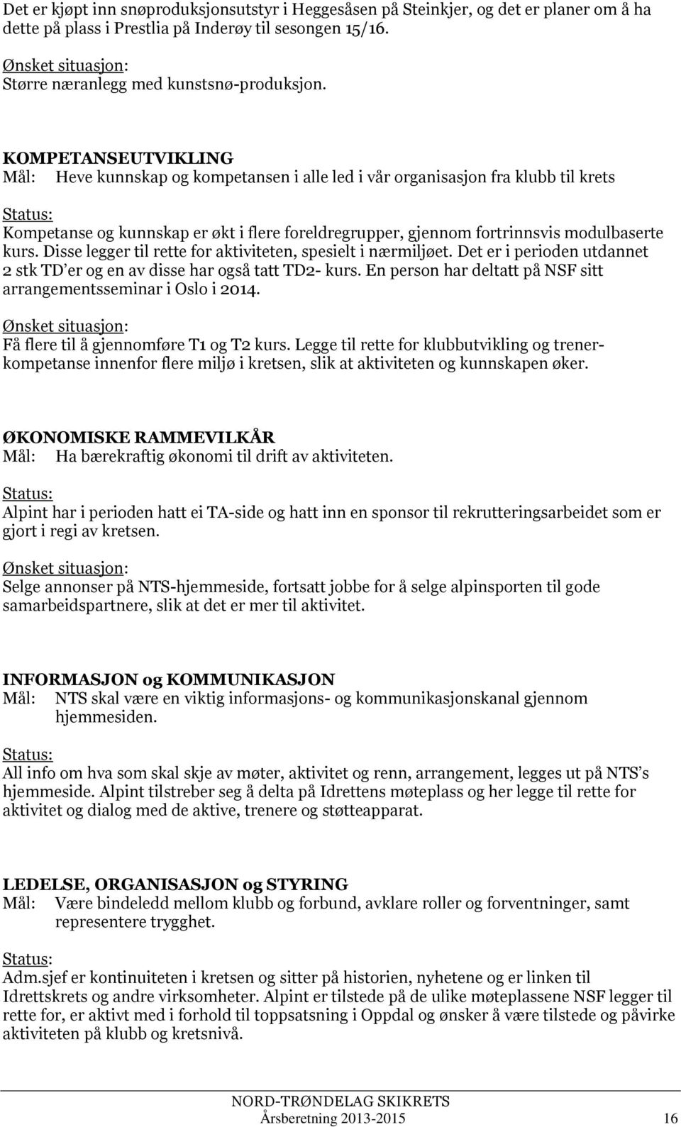 KOMPETANSEUTVIKLING Mål: Heve kunnskap og kompetansen i alle led i vår organisasjon fra klubb til krets Kompetanse og kunnskap er økt i flere foreldregrupper, gjennom fortrinnsvis modulbaserte kurs.