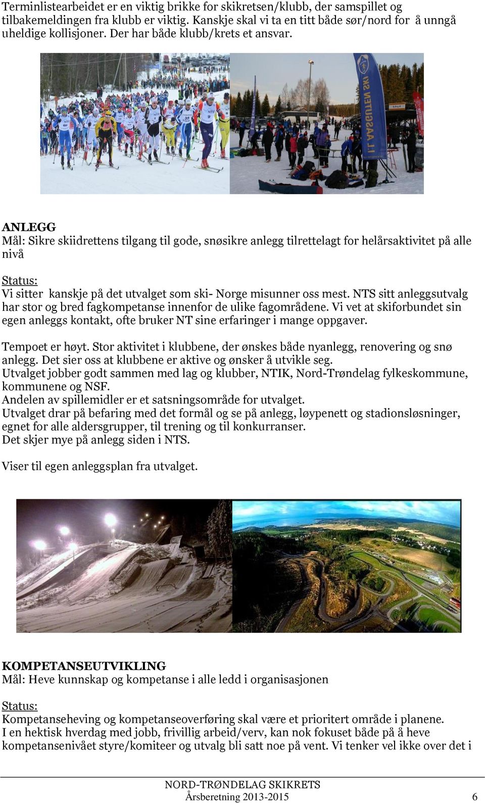 ANLEGG Mål: Sikre skiidrettens tilgang til gode, snøsikre anlegg tilrettelagt for helårsaktivitet på alle nivå Vi sitter kanskje på det utvalget som ski- Norge misunner oss mest.