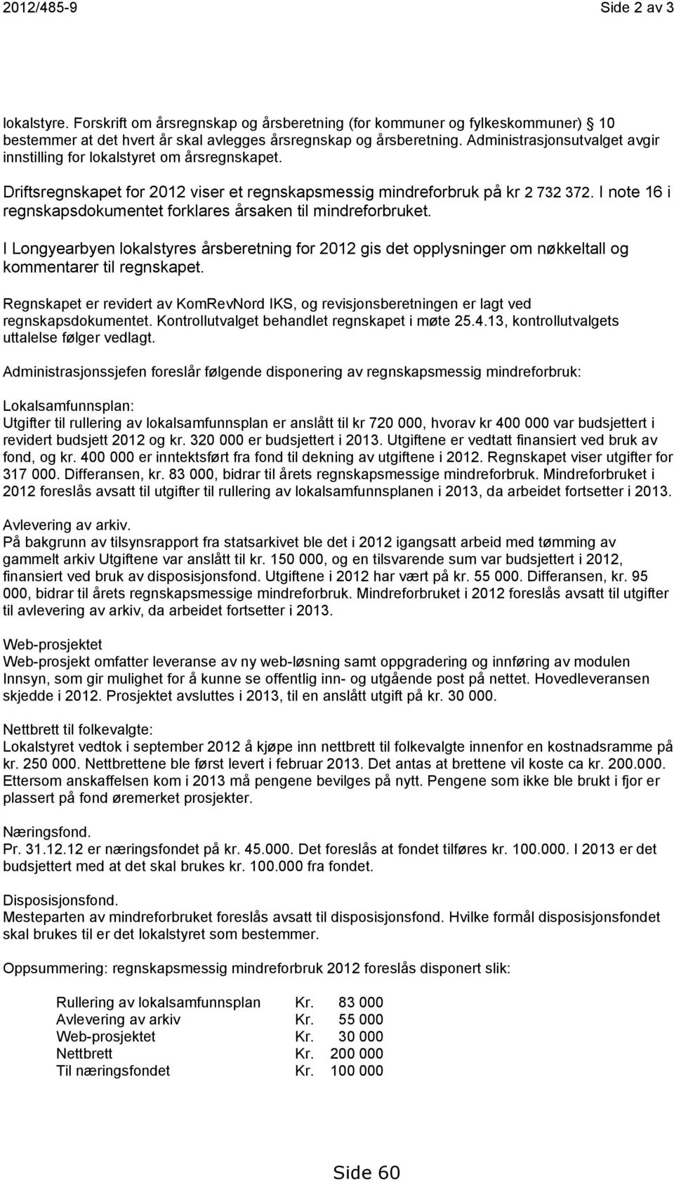 I note 16 i regnskapsdokumentet forklares årsaken til mindreforbruket. I Longyearbyen lokalstyres årsberetning for 2012 gis det opplysninger om nøkkeltall og kommentarer til regnskapet.