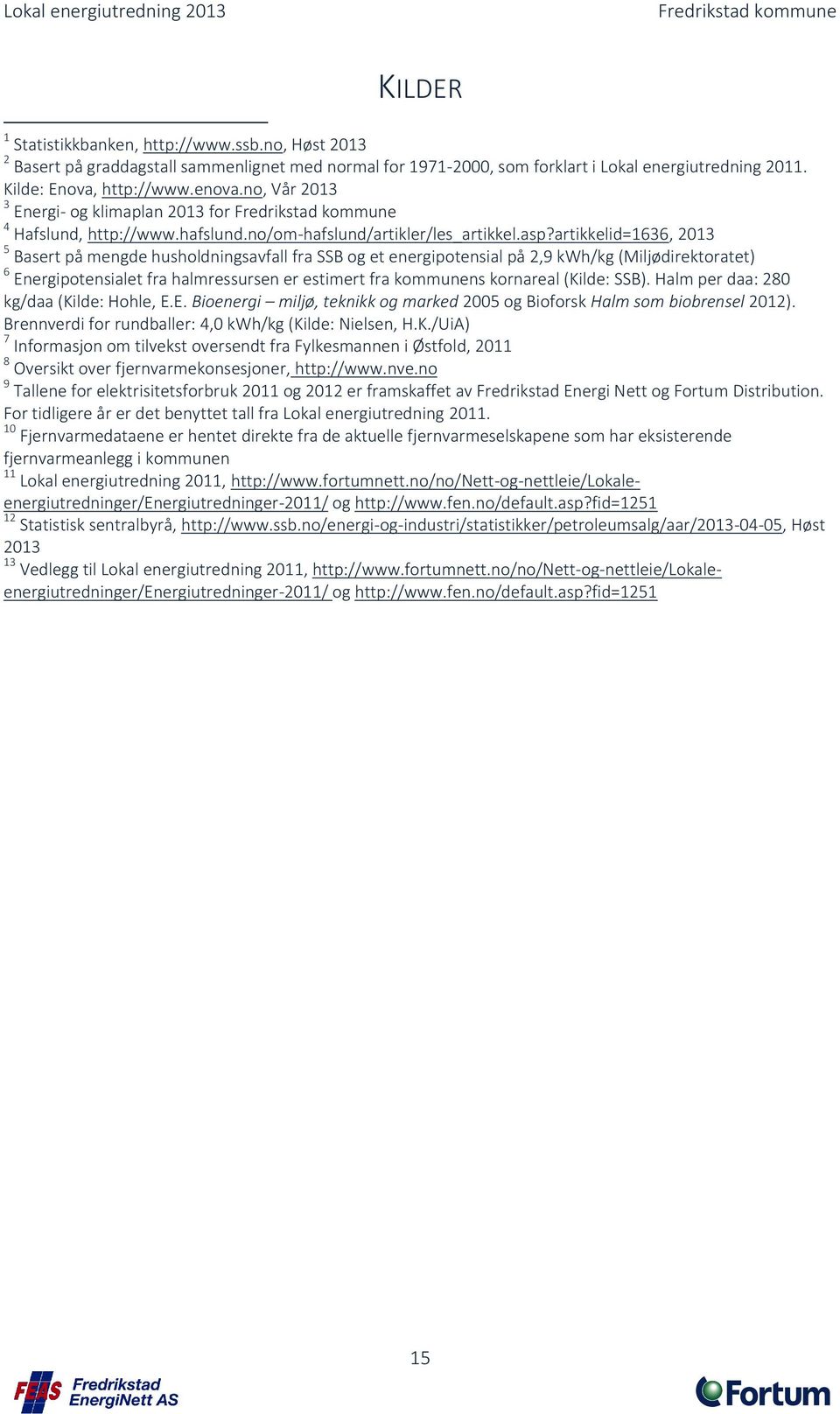 artikkelid=1636, 2013 5 Basert på mengde husholdningsavfall fra SSB og et energipotensial på 2,9 kwh/kg (Miljødirektoratet) 6 Energipotensialet fra halmressursen er estimert fra kommunens kornareal