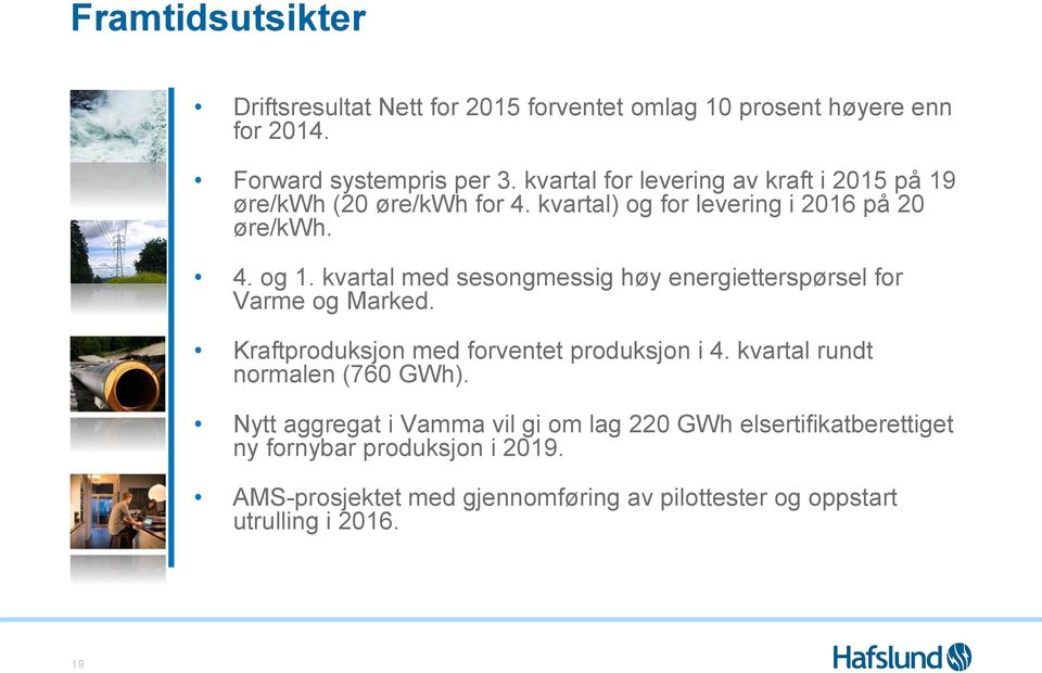 kvartal med sesongmessig høy energietterspørsel for Varme og Marked. Kraftproduksjon med forventet produksjon i 4.